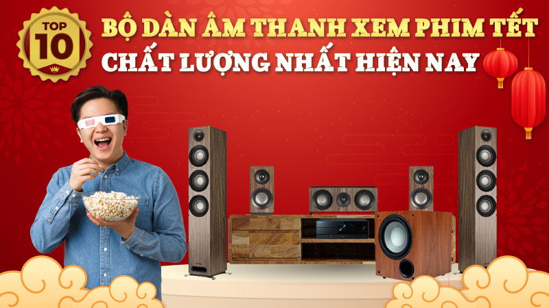 Top 10 Bộ dàn âm thanh xem phim Tết chất lượng nhất hiện nay