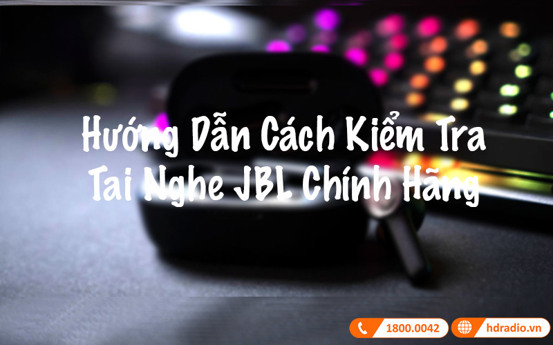 Hướng dẫn cách kiểm tra tai nghe JBL chính hãng