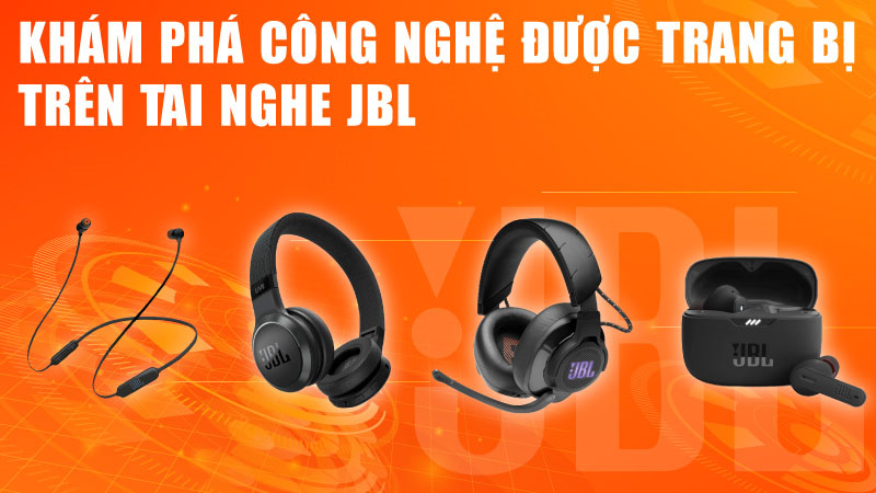 Khám Phá Công Nghệ Được Trang Bị Trên Tai Nghe JBL